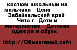 костюм школьный на мальчика › Цена ­ 3 500 - Забайкальский край, Чита г. Дети и материнство » Детская одежда и обувь   